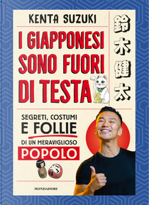 I giapponesi sono fuori di testa. Segreti, costumi e follie di un meraviglioso popolo by Kenta Suzuki