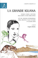 La grande Iguana. Scenari e visioni a vent'anni dalla morte di Anna Maria Ortese. Atti del Convegno internazionale (Roma, 4-6 giugno 2018)
