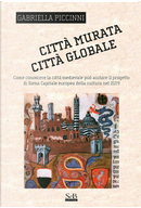 Città murata, città globale. Come conoscere la città medievale può aiutare il progetto di Siena capitale europea della cultura nel 2019 by Gabriella Piccinni