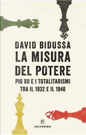 La misura del potere. Pio XII e i totalitarismi tra il 1932 e il 1948 by David Bidussa