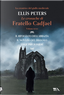 Le cronache di fratello Cadfael: Il rifugiato dell'abbazia-Il novizio del diavolo-I due prigionieri. Vol. 3 by Ellis Peters