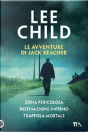 Le avventure di Jack Reacher: Zona pericolosa-Destinazione inferno-Trappola mortale by Lee Child