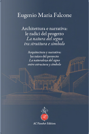 Architettura e narrativa: le radici del progetto. La natura del segno tra struttura e simbolo-Arquitectura y narrativa: las raíces del proyecto. La naturaleza del signo entre estructura y símbolo by Eugenio Maria Falcone
