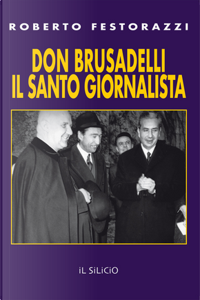 Don Brusadelli: il santo giornalista by Roberto Festorazzi