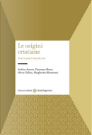 Le origini cristiane. Testi e autori (secoli I-II) by Andrea Annese, Francesco Berno, Margherita Mantovani, Maria Fallica