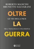 Oltre la guerra. Le vie della pace tra teologia e filosofia by Brunetto Salvarani, Roberto Mancini