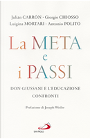 La meta e i passi. Don Giussani e l'educazione. Confronti by Antonio Polito, Giorgio Chiosso, Julián Carrón, Luigina Mortari