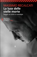 La luce delle stelle morte. Saggio su lutto e nostalgia by Massimo Recalcati