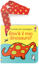Dov'è il mio dinosauro? Libro passeggino by Fiona Watt