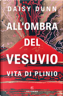 All'ombra del Vesuvio. Vita di Plinio by Dunn Daisy