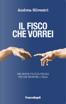 Il fisco che vorrei. Una nuova politica fiscale per far ripartire l'Italia by Andrea Silvestri