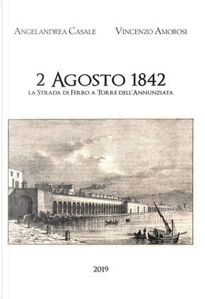 2 Agosto 1842. La strada di ferro a Torre dell'Annunziata by Angelandrea Casale, Vincenzo Amorosi