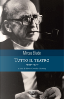 Tutto il teatro 1939-1970 by Mircea Eliade