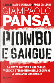 Piombo e sangue. Da Piazza Fontana a Marco Biagi: violenza e terrorismo nelle cronache di un grande giornalista by Giampaolo Pansa