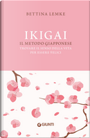 Ikigai. Il metodo giapponese. Trovare il senso della vita per essere felici by Bettina Lemke