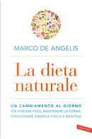 La dieta naturale. Un cambiamento al giorno per perdere peso, mantenere la forma, sprigionare energia fisica e mentale by Marco De Angelis