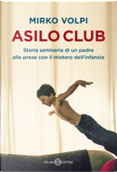 Asilo Club. Storia semiseria di un padre alle prese con il mistero dell'infanzia by Mirko Volpi