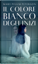 Il colore bianco degli inizi by Mary Pflum Peterson