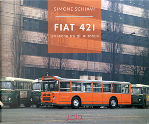 Fiat 421. Un leone tra gli autobus by Simone Schiavi