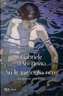 Su le tue ciglia nere. Le poesie più belle by Gabriele D'Annunzio