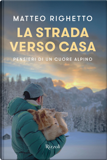 La strada verso casa. Pensieri di un cuore alpino by Matteo Righetto