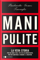 Mani pulite. La vera storia. Per chi non c'era, per chi ha dimenticato, per chi continua a rubare e a mentire by Gianni Barbacetto, Marco Travaglio, Peter Gomez