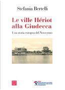 Le ville Hériot alla Giudecca. Una storia europea del Novecento by Stefania Bertelli