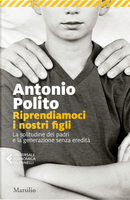 Riprendiamoci i nostri figli. La solitudine dei padri e la generazione senza identità by Antonio Polito