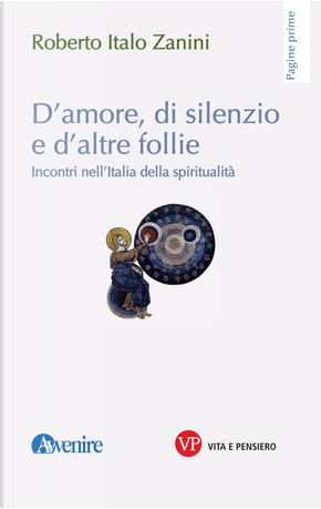 D'amore, di silenzio e d'altre follie. Incontri nell'Italia della spiritualità by Roberto Italo Zanini
