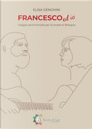 Francesco ed io. Viaggio sentimentale per le strade di Bologna by Elisa Genghini