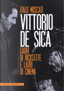 Vittorio De Sica. Ladri di biciclette e ladri di cinema by Italo Moscati