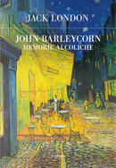 John Barleycorn. Memorie alcoliche by Jack London