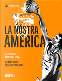 La nostra America. Gli anni d'oro del basket italiano by Antonio Dipollina