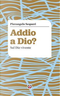 Addio a Dio? Sul Dio vivente by Pierangelo Sequeri