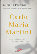 Carlo Maria Martini. La sua verità proposta da un «amico» tra i tanti by Luciano Pacomio