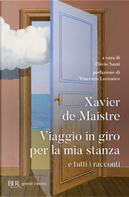 Viaggio in giro per la mia stanza e tutti i racconti by Xavier De Maistre