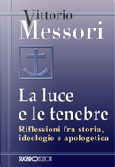 La luce e le tenebre. Riflessioni fra storia, ideologie e apologetica by Vittorio Messori