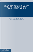 I documenti sulla morte di Giordano Bruno by Francesca De Robertis