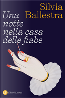 Una notte nella casa delle fiabe by Silvia Ballestra