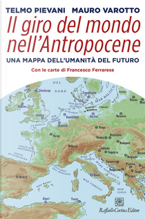 Il giro del mondo nell’Antropocene. Una mappa dell’umanità del futuro by Mauro Varotto, Telmo Pievani