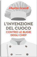 L'invenzione del cuoco. Contro le bugie degli chef by Alberto Grandi