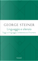 Linguaggio e silenzio. Saggi sul linguaggio, la letteratura e l'inumano by George Steiner