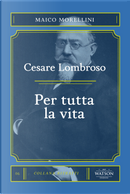 Cesare Lombroso. Per tutta la vita by Maico Morellini
