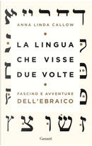 La lingua che visse due volte. Fascino e avventure dell'ebraico by Anna Linda Callow