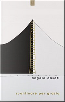 Sconfinare per grazia. Commento al lezionario festivo secodo il rito ambrosiano. Anno liturgico A by Angelo Casati