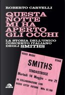 Questa notte mi ha aperto gli occhi. La storia dell’unico concerto italiano degli Smiths by Roberto Carvelli