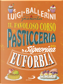 Il favoloso corso di pasticceria della signorina Euforbia by Luigi Ballerini