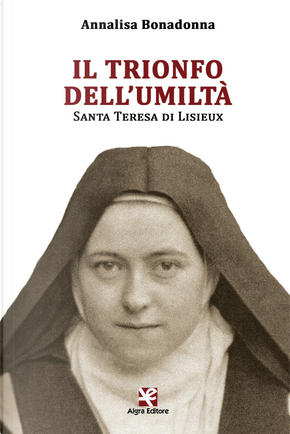 Il trionfo dell’umiltà. Santa Teresa di Lisieux by Annalisa Bonadonna