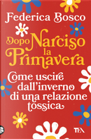 Dopo Narciso la primavera. Come uscire dal lungo inverno di una relazione tossica by Federica Bosco