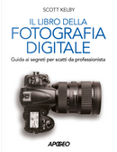 Libro della fotografia digitale. Guida ai segreti per scatti da professionista by Scott Kelby